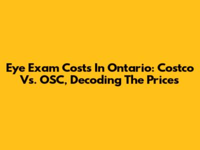 Eye Exam Costs In Ontario: Costco Vs. OSC, Decoding The Prices