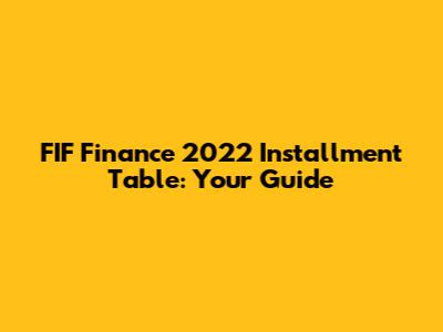 FIF Finance 2022 Installment Table: Your Guide