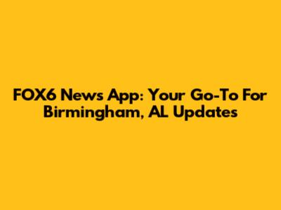 FOX6 News App: Your Go-To For Birmingham, AL Updates