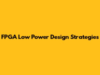 FPGA Low Power Design Strategies