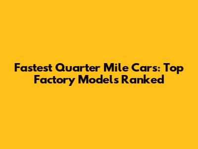 Fastest Quarter Mile Cars: Top Factory Models Ranked