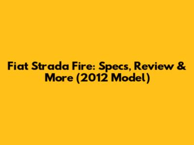 Fiat Strada Fire: Specs, Review & More (2012 Model)