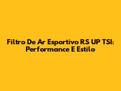Filtro De Ar Esportivo RS UP TSI: Performance E Estilo