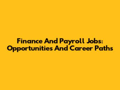 Finance And Payroll Jobs: Opportunities And Career Paths