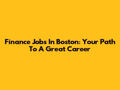 Finance Jobs In Boston: Your Path To A Great Career