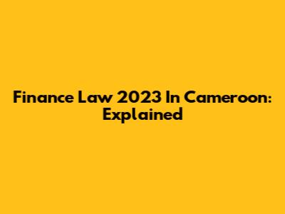 Finance Law 2023 In Cameroon: Explained
