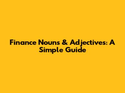 Finance Nouns & Adjectives: A Simple Guide