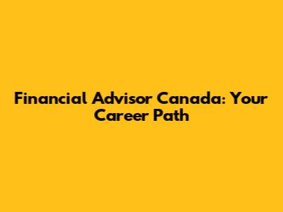 Financial Advisor Canada: Your Career Path