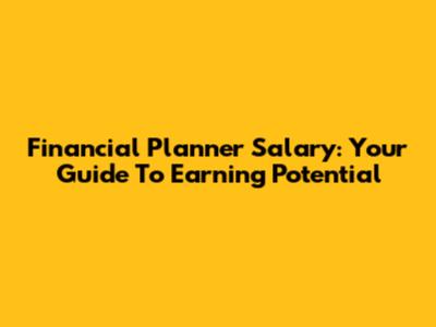 Financial Planner Salary: Your Guide To Earning Potential