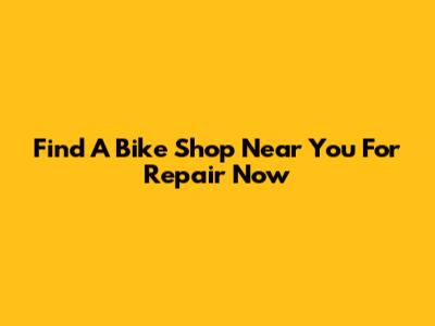 Find A Bike Shop Near You For Repair Now