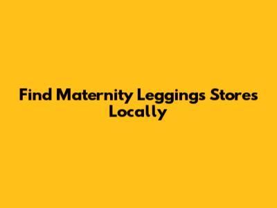 Find Maternity Leggings Stores Locally