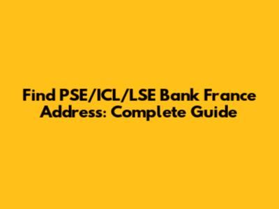Find PSE/ICL/LSE Bank France Address: Complete Guide