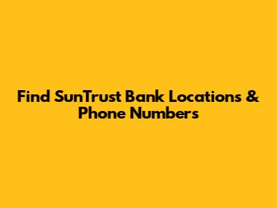 Find SunTrust Bank Locations & Phone Numbers
