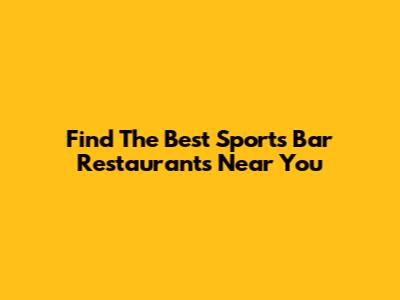 Find The Best Sports Bar Restaurants Near You