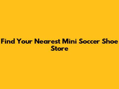 Find Your Nearest Mini Soccer Shoe Store