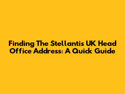 Finding The Stellantis UK Head Office Address: A Quick Guide