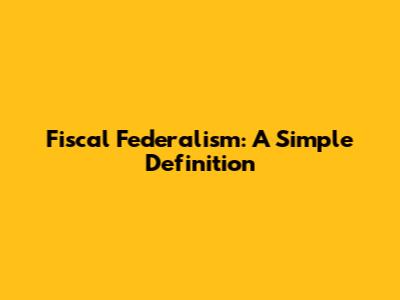 Fiscal Federalism: A Simple Definition