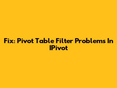 Fix: Pivot Table Filter Problems In IPivot