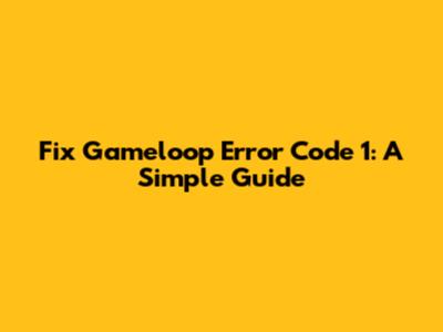 Fix Gameloop Error Code 1: A Simple Guide