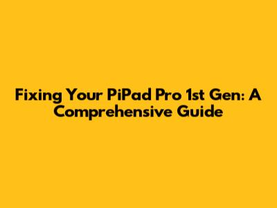 Fixing Your PiPad Pro 1st Gen: A Comprehensive Guide