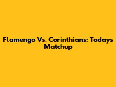 Flamengo Vs. Corinthians: Today's Matchup