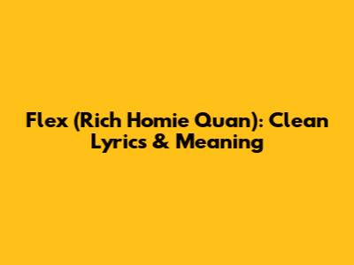 Flex (Rich Homie Quan): Clean Lyrics & Meaning