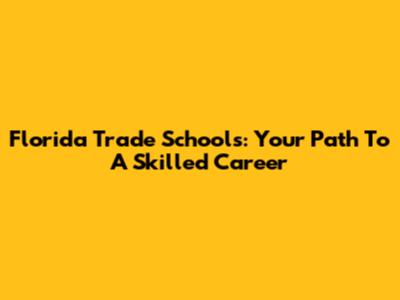Florida Trade Schools: Your Path To A Skilled Career