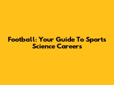 Football: Your Guide To Sports Science Careers