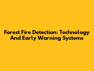 Forest Fire Detection: Technology And Early Warning Systems