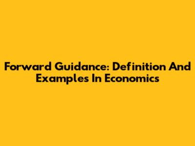 Forward Guidance: Definition And Examples In Economics