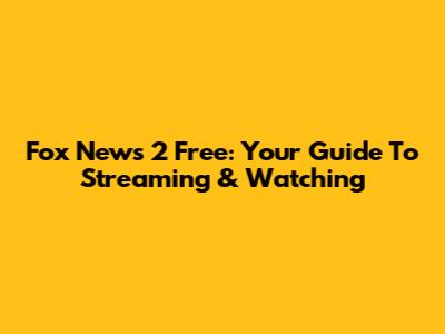 Fox News 2 Free: Your Guide To Streaming & Watching