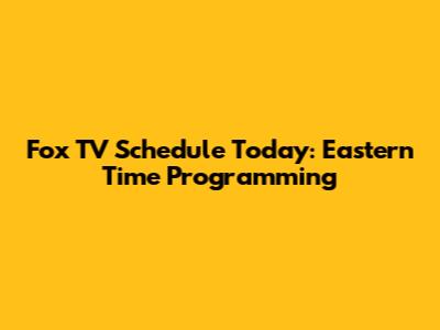 Fox TV Schedule Today: Eastern Time Programming