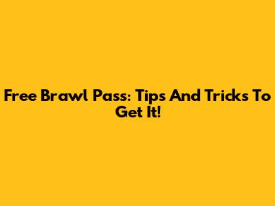 Free Brawl Pass: Tips And Tricks To Get It!