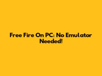 Free Fire On PC: No Emulator Needed!