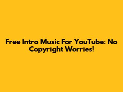 Free Intro Music For YouTube: No Copyright Worries!