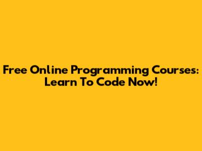 Free Online Programming Courses: Learn To Code Now!