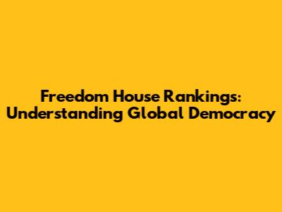 Freedom House Rankings: Understanding Global Democracy