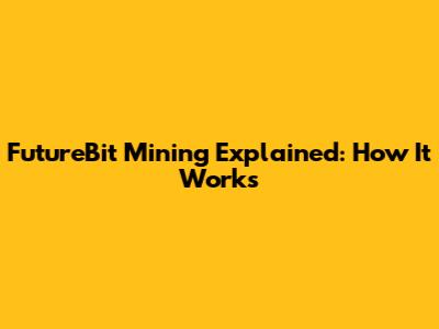 FutureBit Mining Explained: How It Works