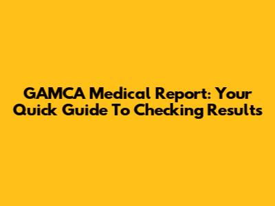 GAMCA Medical Report: Your Quick Guide To Checking Results