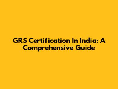 GRS Certification In India: A Comprehensive Guide