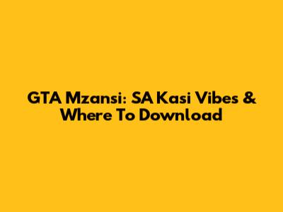 GTA Mzansi: SA Kasi Vibes & Where To Download