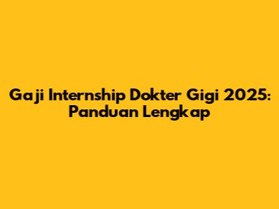 Gaji Internship Dokter Gigi 2025: Panduan Lengkap