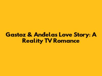 Gastoz & Anđela's Love Story: A Reality TV Romance