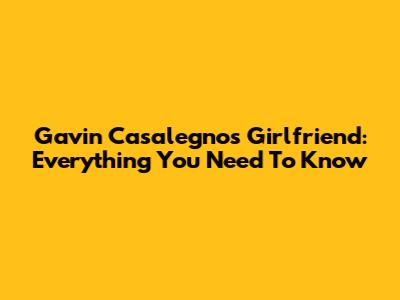 Gavin Casalegno's Girlfriend: Everything You Need To Know