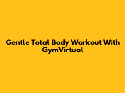 Gentle Total Body Workout With GymVirtual