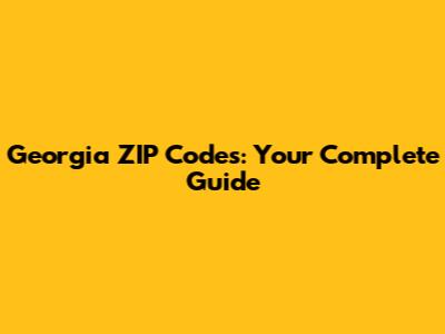Georgia ZIP Codes: Your Complete Guide