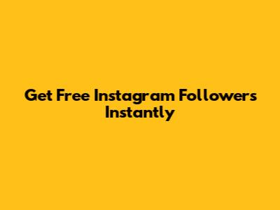 Get Free Instagram Followers Instantly
