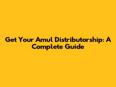 Get Your Amul Distributorship: A Complete Guide