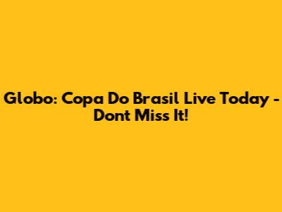 Globo: Copa Do Brasil Live Today - Don't Miss It!