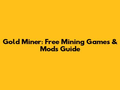 Gold Miner: Free Mining Games & Mods Guide